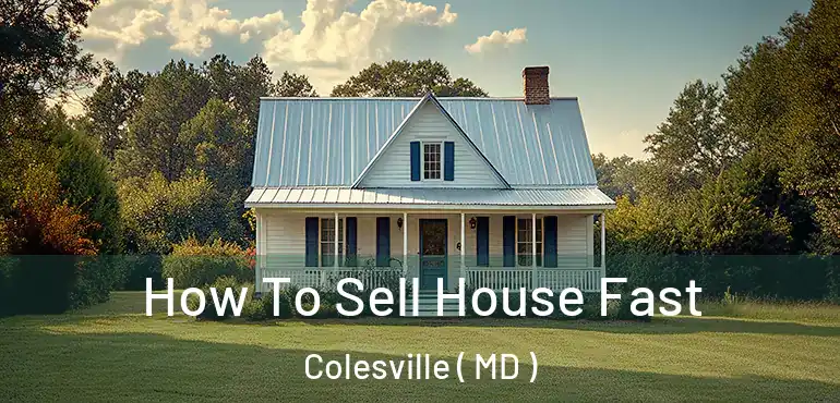  How To Sell House Fast Colesville ( MD )