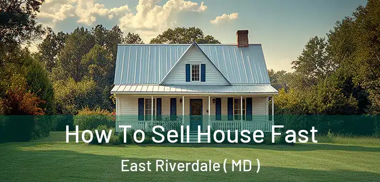  How To Sell House Fast East Riverdale ( MD )