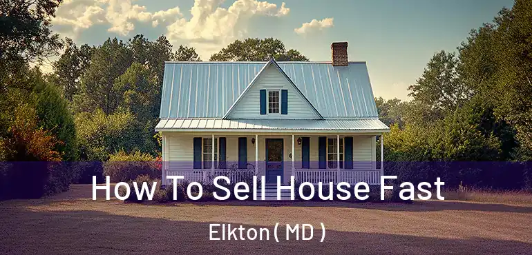  How To Sell House Fast Elkton ( MD )