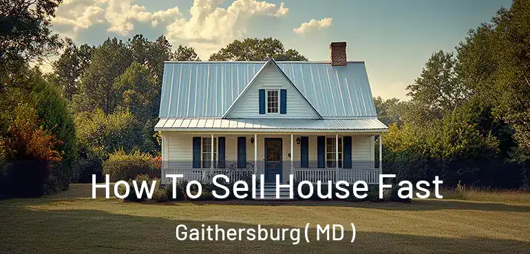  How To Sell House Fast Gaithersburg ( MD )