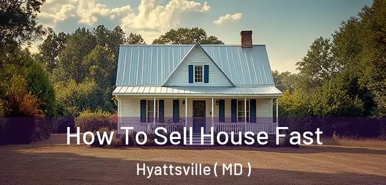  How To Sell House Fast Hyattsville ( MD )