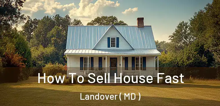  How To Sell House Fast Landover ( MD )
