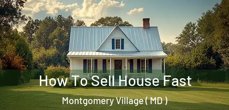  How To Sell House Fast Montgomery Village ( MD )