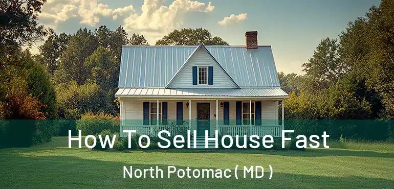  How To Sell House Fast North Potomac ( MD )