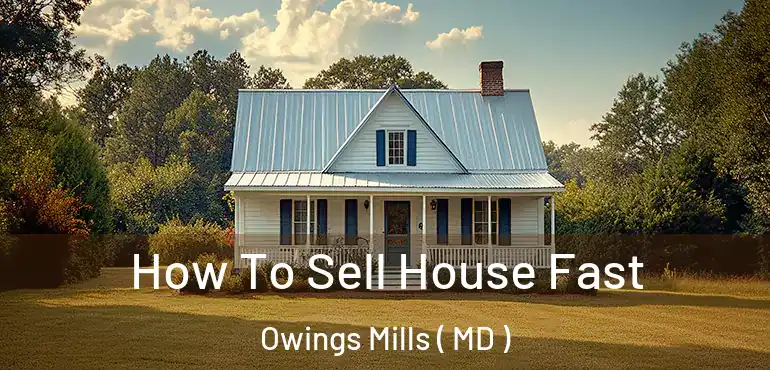  How To Sell House Fast Owings Mills ( MD )