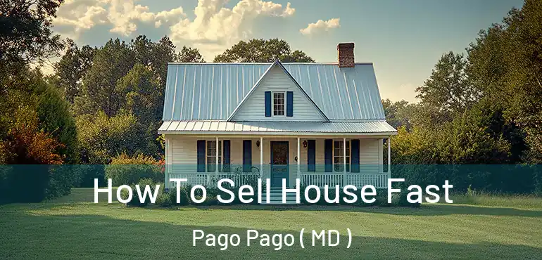  How To Sell House Fast Pago Pago ( MD )