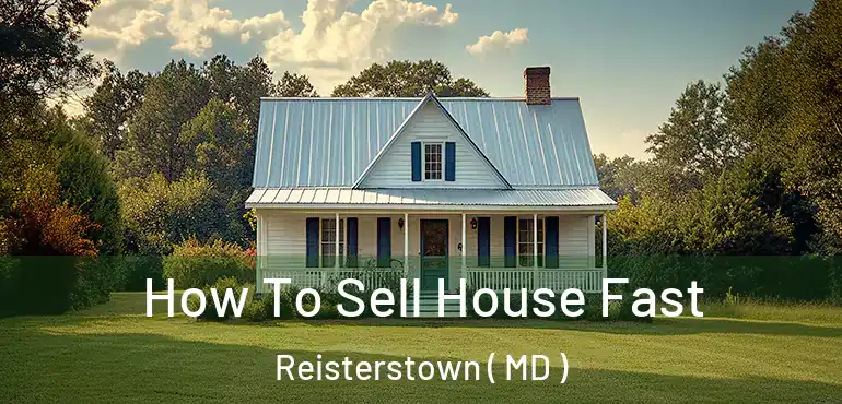  How To Sell House Fast Reisterstown ( MD )
