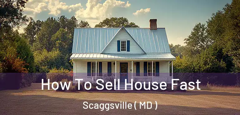  How To Sell House Fast Scaggsville ( MD )