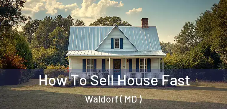  How To Sell House Fast Waldorf ( MD )
