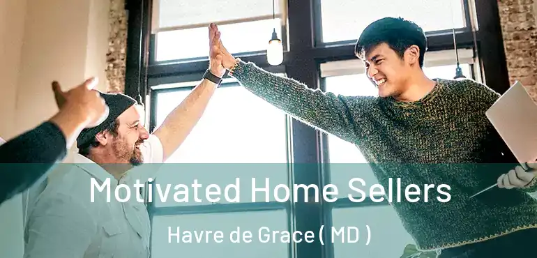  Motivated Home Sellers Havre de Grace ( MD )