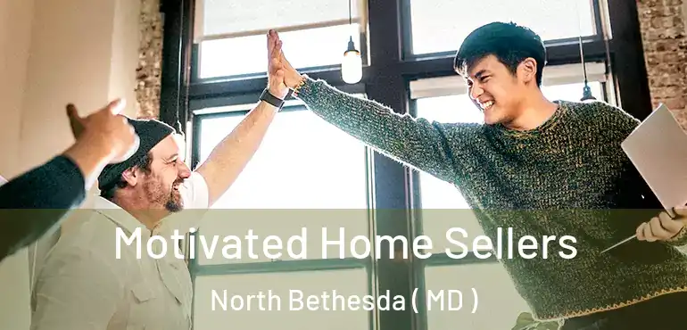  Motivated Home Sellers North Bethesda ( MD )