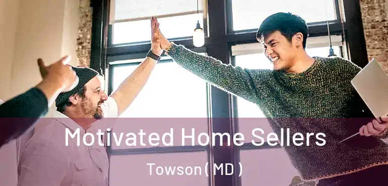  Motivated Home Sellers Towson ( MD )