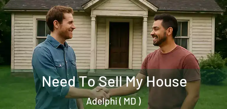  Need To Sell My House Adelphi ( MD )