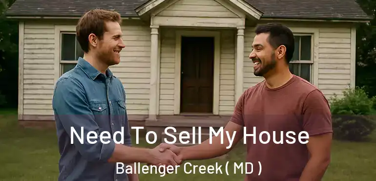  Need To Sell My House Ballenger Creek ( MD )