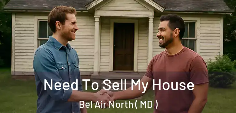  Need To Sell My House Bel Air North ( MD )