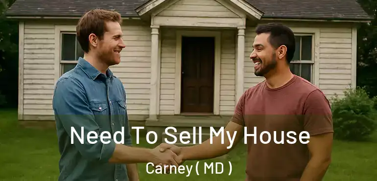  Need To Sell My House Carney ( MD )