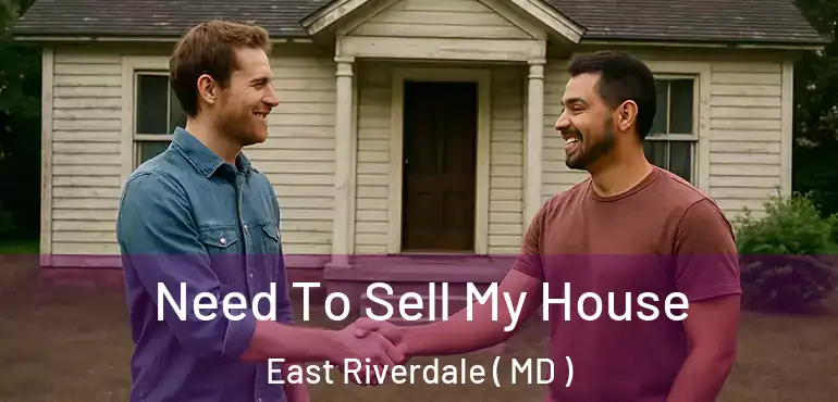  Need To Sell My House East Riverdale ( MD )