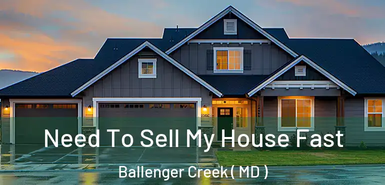  Need To Sell My House Fast Ballenger Creek ( MD )