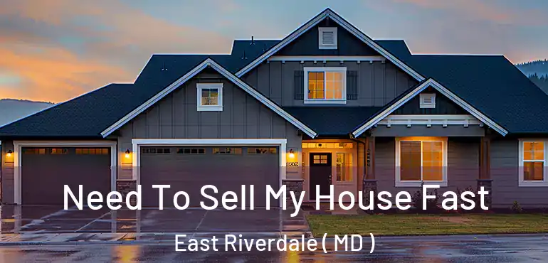  Need To Sell My House Fast East Riverdale ( MD )