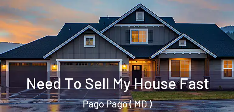  Need To Sell My House Fast Pago Pago ( MD )