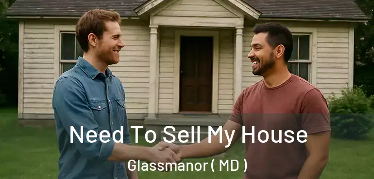  Need To Sell My House Glassmanor ( MD )