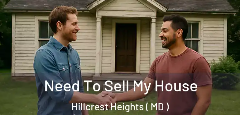  Need To Sell My House Hillcrest Heights ( MD )