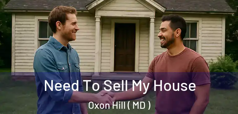  Need To Sell My House Oxon Hill ( MD )