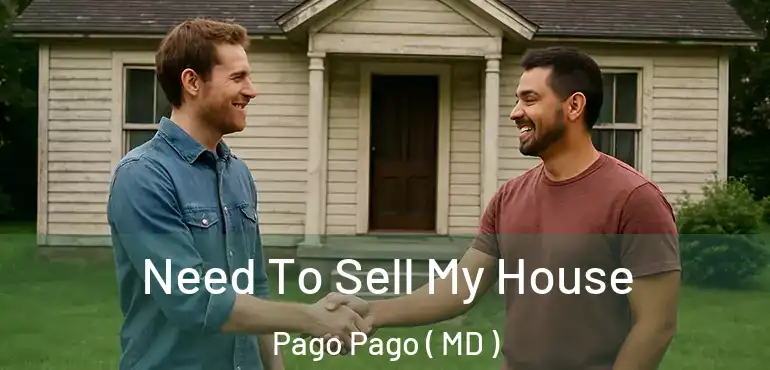  Need To Sell My House Pago Pago ( MD )