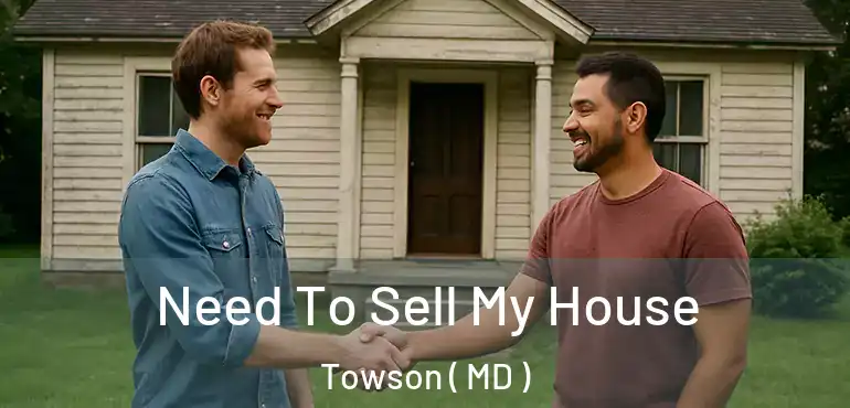  Need To Sell My House Towson ( MD )