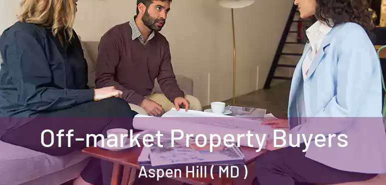 Off-market Property Buyers Aspen Hill ( MD )