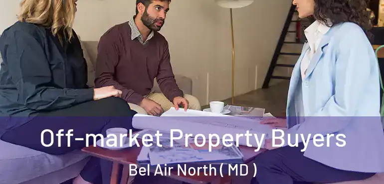  Off-market Property Buyers Bel Air North ( MD )