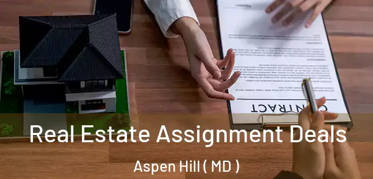 Real Estate Assignment Deals Aspen Hill ( MD )