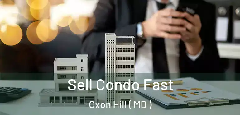  Sell Condo Fast Oxon Hill ( MD )