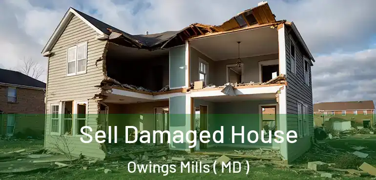  Sell Damaged House Owings Mills ( MD )