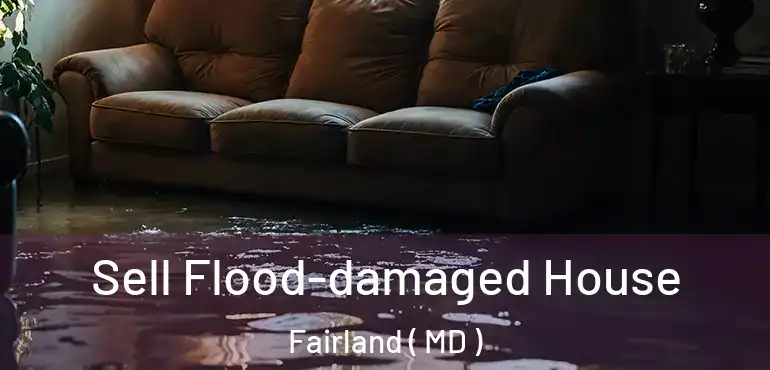  Sell Flood-damaged House Fairland ( MD )