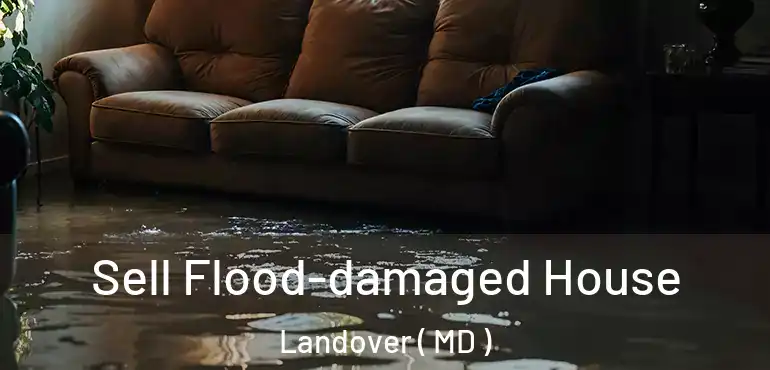  Sell Flood-damaged House Landover ( MD )