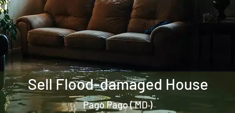  Sell Flood-damaged House Pago Pago ( MD )