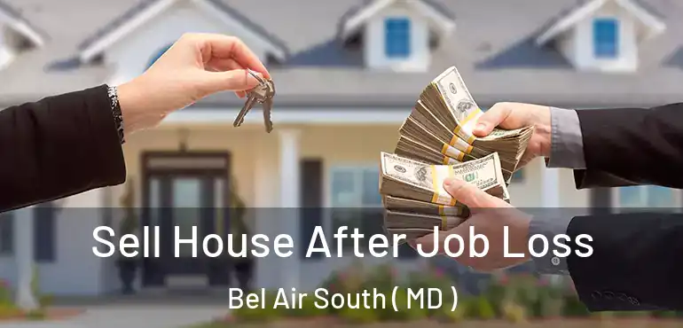  Sell House After Job Loss Bel Air South ( MD )