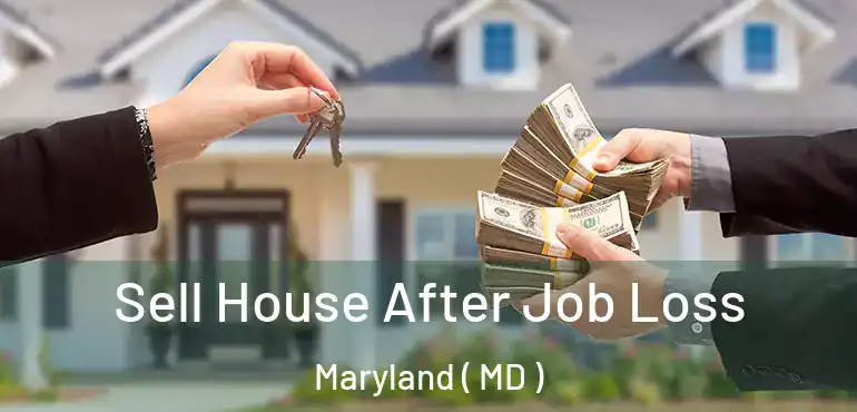 Sell House After Job Loss Maryland ( MD )
