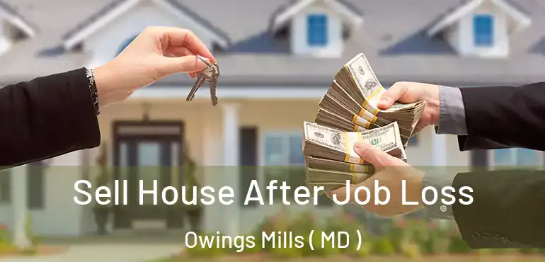  Sell House After Job Loss Owings Mills ( MD )