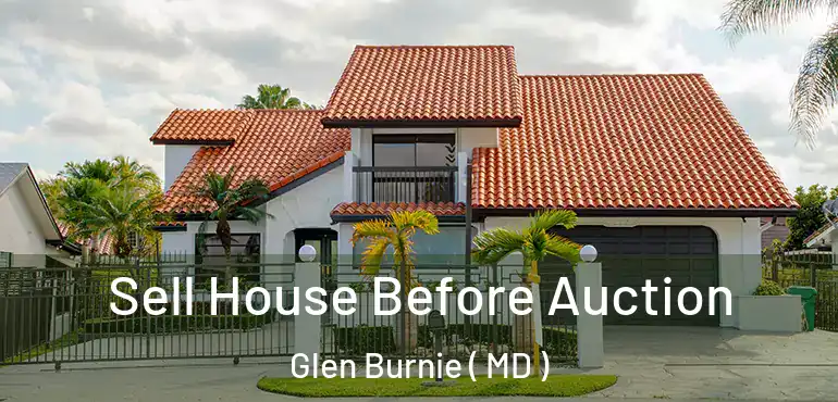  Sell House Before Auction Glen Burnie ( MD )