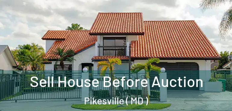  Sell House Before Auction Pikesville ( MD )