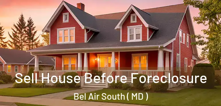  Sell House Before Foreclosure Bel Air South ( MD )