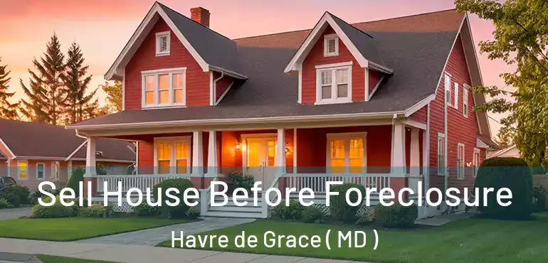  Sell House Before Foreclosure Havre de Grace ( MD )