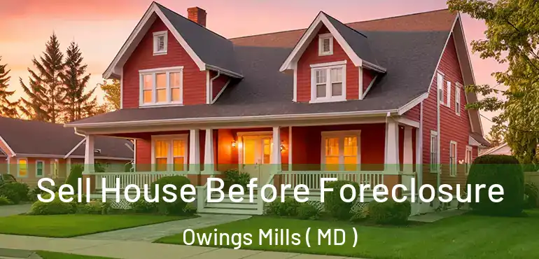  Sell House Before Foreclosure Owings Mills ( MD )
