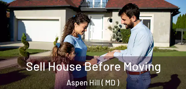  Sell House Before Moving Aspen Hill ( MD )