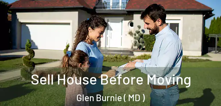  Sell House Before Moving Glen Burnie ( MD )