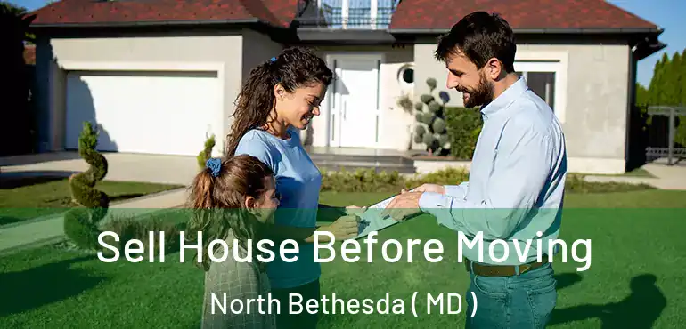  Sell House Before Moving North Bethesda ( MD )