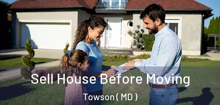  Sell House Before Moving Towson ( MD )
