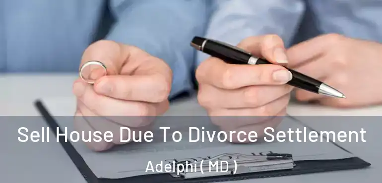  Sell House Due To Divorce Settlement Adelphi ( MD )